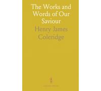The Works and Words of Our Saviour: How the four Gospels present Christ’s later ministry, resurrection, and the birth of the Church