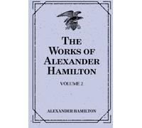 The Works of Alexander Hamilton: Volume 2