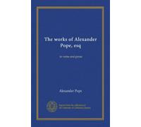 The works of Alexander Pope, esq: in verse and prose
