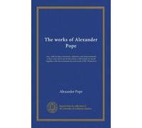 The works of Alexander Pope (v.6): esq., with his last corrections, additions, and improvements; as they were delivered to the editor a little before ... the commentaries and notes of Mr. Warburton