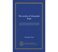 The works of Alexander Pope (v.8): esq., with his last corrections, additions, and improvements; as they were delivered to the editor a little before ... the commentaries and notes of Mr. Warburton
