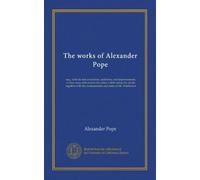 The works of Alexander Pope (v.9): esq., with his last corrections, additions, and improvements; as they were delivered to the editor a little before ... the commentaries and notes of Mr. Warburton