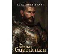 The Works of Alexandre Dumas, The Forty-Five Guardsmen, A Sequel to "Chicot, The Jester": (Les Quarante-cinq) Original Unabridged English, Third Book ... Valois Romances Annotated with New Biography!