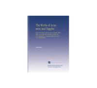 The Works of Anacreon and Sappho: Done From the Greek, by Several Hands. With Their Lives Prefix'd. To Which is Added, the Prize of Wisdom. A Dialogue Between Anacreon and Aristotle.