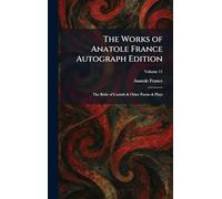 The Works of Anatole France Autograph Edition: The Bride of Corinth & Other Poems & Plays
