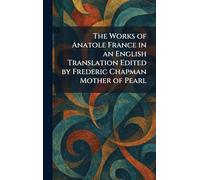 The Works of Anatole France in an English Translation Edited by Frederic Chapman Mother of Pearl