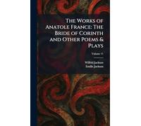 The Works of Anatole France: The Bride of Corinth and Other Poems & Plays
