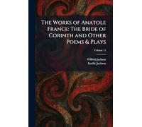 The Works of Anatole France: The Bride of Corinth and Other Poems & Plays