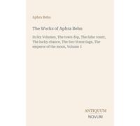 The Works of Aphra Behn: In Six Volumes, The town-fop, The false count, The lucky chance, The forc'd marriage, The emperor of the moon, Volume 3