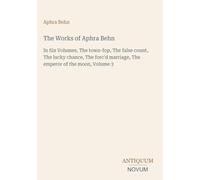 The Works of Aphra Behn: In Six Volumes, The town-fop, The false count, The lucky chance, The forc'd marriage, The emperor of the moon, Volume 3
