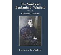 The Works of Benjamin B. Warfield, Volume V: Calvin and Calvinism