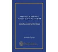 The works of Benjamin Disraeli, earl of Beaconsfield (v.01): embracing novels, romances, plays, poems, biography, short stories and great speeches