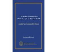 The works of Benjamin Disraeli, earl of Beaconsfield (v.09): embracing novels, romances, plays, poems, biography, short stories and great speeches