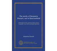 The works of Benjamin Disraeli, earl of Beaconsfield (v.15): embracing novels, romances, plays, poems, biography, short stories and great speeches