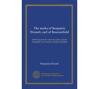 The works of Benjamin Disraeli, earl of Beaconsfield (v.17): embracing novels, romances, plays, poems, biography, short stories and great speeches