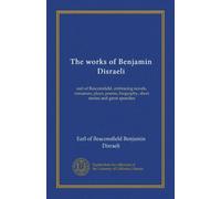 The works of Benjamin Disraeli (v.16): earl of Beaconsfield, embracing novels, romances, plays, poems, biography, short stories and great speeches