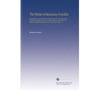 The Works of Benjamin Franklin: Containing several political and historical tracts not included in any former edition, and many letters, official and ... with notes and a life of the author. V. 4