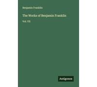 The Works of Benjamin Franklin: Vol. VII
