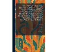 The Works of Boswell, Browning, Byron, Cellini, Chekhov, Dostoyevsky, Doyle, Emerson, Haggard, Harte, Hawthorne, Hugo, Ibsen, Kipling, Longfellow, Poe, Stevenson, Swift, Tennyson, Tolstoi, Wilde