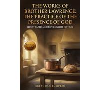 The Works of Brother Lawrence: The Practice of the Presence of God (Illustrated Modern English Edition)