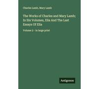 The Works of Charles and Mary Lamb; In Six Volumes, Elia And The Last Essays Of Elia: Volume 2 - in large print