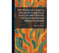 The Works of Charles and Mary Lamb Tales for Children Poetry for Children Poems Dramatic Poems