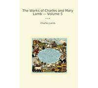 The Works of Charles and Mary Lamb - Volume 5 (Classic Books)