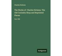 The Works of Charles Dickens. The Old Curiosity Shop and Reprinted Pieces: Vol. VIII