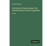 The Works of Charles Dickens. The Personal History of David Copperfield: Vol. IX