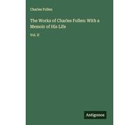 The Works of Charles Follen: With a Memoir of His Life: Vol. II