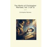 The Works of Christopher Marlowe, Vol. 3 (of 3) (Classic Books)
