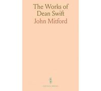 The Works of Dean Swift: Embracing Gulliver's Travels, Tale of a Tub, Battle of the Books, Etc; With a Life of the Author