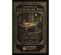 The Works of Edgar Allan Poe ( Illustrated Edition ): Classic Tales of Mystery, Horror, and the Macabre - Including The Raven, The Tell-Tale Heart, and Other Masterpieces
