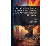 The Works of Flavius Josephus, the Learned and Authentic Jewish Historian