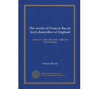 The works of Francis Bacon, lord chancellor of England (v.1): A new ed.; with a life of the author, by Basil Montagu