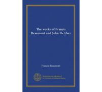 The works of Francis Beaumont and John Fletcher