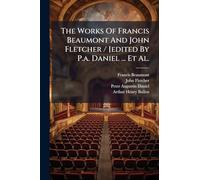 The Works Of Francis Beaumont And John Fletcher / [edited By P.a. Daniel ... Et Al.