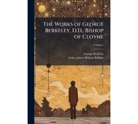 The Works of George Berkeley, D.D., Bishop of Cloyne
