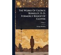 The Works Of George Berkeley, D. D. Formerly Bishop Of Cloyne