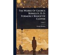 The Works Of George Berkeley, D. D. Formerly Bishop Of Cloyne