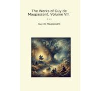 The Works of Guy de Maupassant, Volume VIII. (Classic Books)
