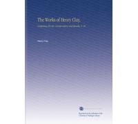 The Works of Henry Clay,: Comprising His Life, Correspondence and Speeches, V. 10