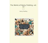 The Works of Henry Fielding, vol. 12 (Classic Books)