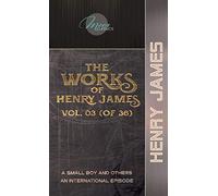 The Works of Henry James, Vol. 03 (of 36): A Small Boy and Others; An International Episode (Moon Classics)