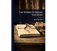 The Works Of Henry Van Dyke