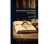 The Works Of Henry Van Dyke