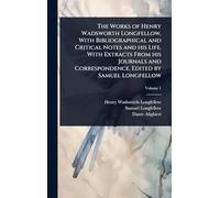 The Works of Henry Wadsworth Longfellow, With Bibliographical and Critical Notes and his Life. With Extracts From his Journals and Correspondence. Edited by Samuel Longfellow