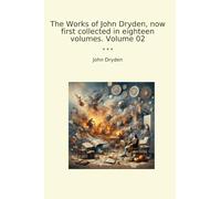 The Works of John Dryden, now first collected in eighteen volumes. Volume 02 (Classic Books)