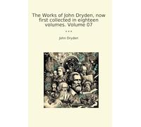 The Works of John Dryden, now first collected in eighteen volumes. Volume 07 (Classic Books)
