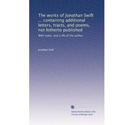The works of Jonathan Swift ... containing additional letters, tracts, and poems, not hitherto published: With notes, and a life of the author,: Volume 19